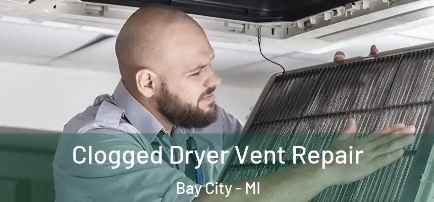  Clogged Dryer Vent Repair Bay City - MI