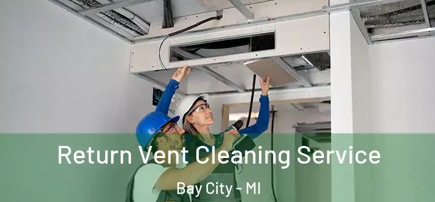  Return Vent Cleaning Service Bay City - MI